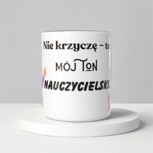 Śmieszny Kubek Dla Nauczycieli - Nie krzyczę to mój ton nauczycielski